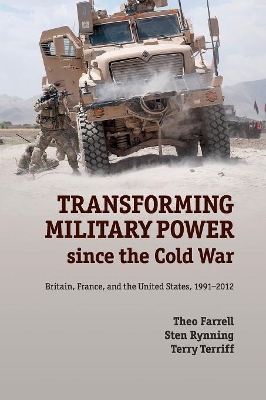 Transforming Military Power since the Cold War by Theo Farrell
