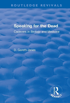 Speaking for the Dead: Cadavers in Biology and Medicine: Cadavers in Biology and Medicine by D. Gareth Jones