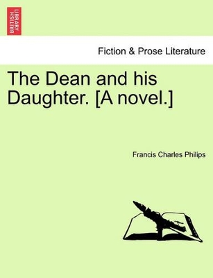 The Dean and His Daughter. [A Novel.] by Francis Charles Philips