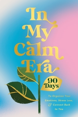 In My Calm Era: 90 Days to Organize Your Emotions, Stress Less, and Connect Back to You book