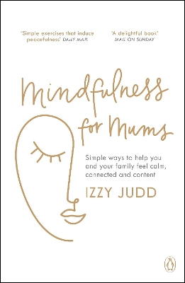 Mindfulness for Mums: Simple ways to help you and your family feel calm, connected and content by Izzy Judd