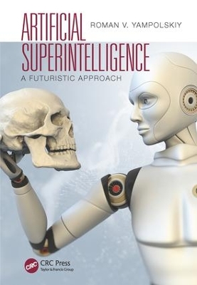 Artificial Superintelligence: A Futuristic Approach by Roman V. Yampolskiy