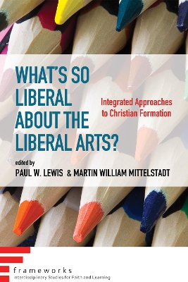 What's So Liberal about the Liberal Arts? by Paul W Lewis
