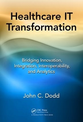 Healthcare IT Transformation: Bridging Innovation, Integration, Interoperability, and Analytics by John C. Dodd