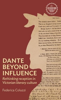 Dante Beyond Influence: Rethinking Reception in Victorian Literary Culture by Federica Coluzzi