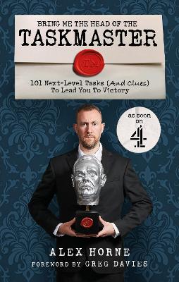 Bring Me The Head Of The Taskmaster: 101 next-level tasks (and clues) that will lead one ordinary person to some extraordinary Taskmaster treasure by Alex Horne