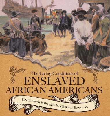 The Living Conditions of Enslaved African Americans U.S. Economy in the mid-1800s Grade 5 Economics book