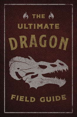 The Ultimate Dragon Field Guide: The Fantastical Explorer's Handbook book