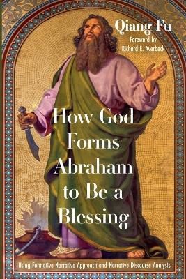 How God Forms Abraham to Be a Blessing: Using Formative Narrative Approach and Narrative Discourse Analysis book