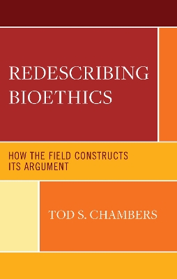 Redescribing Bioethics: How the Field Constructs Its Argument book