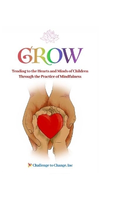 Grow: Tending to the Hearts and Minds of Children Through the Practice of Mindfulness book