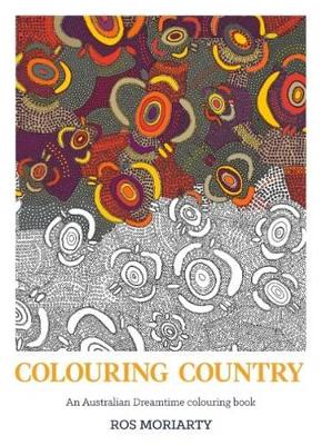 Colouring Country: An Australian Dreamtime colouring book by Ros Moriarty