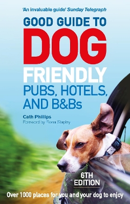 Good Guide to Dog Friendly Pubs, Hotels and B&Bs: 6th Edition by Catherine Phillips