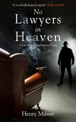 No Lawyers in Heaven: A Life Defending Serious Crime by Henry Milner