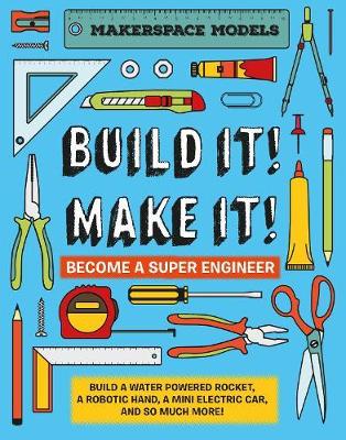 Build It! Make It!: Build A Water Powered Rocket, A Robotic Hand, A Mini Electric Car, And So Much More! by Rob Ives