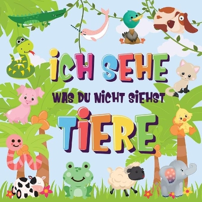 Ich sehe was du nicht siehst - Tiere: Kannst du das Tier erkennen, das mit ... beginnt? Ein wirklich lustiges Suchspiel für 2-4 jährige Kinder! book