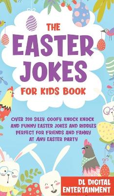 The Easter Jokes for Kids Book: Over 200 Silly, Goofy, Knock Knock and Funny Easter Jokes and Riddles Perfect for Friends and Family at Any Easter Party by DL Digital Entertainment