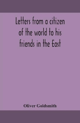 Letters from a citizen of the world to his friends in the East by Oliver Goldsmith