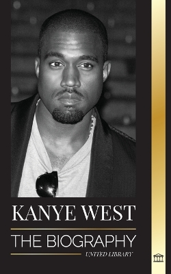 Kanye West: The Biography of a Hip-Hop Superstar Billionaire and his Quest for Jesus book