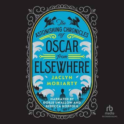 The Astonishing Chronicles of Oscar from Elsewhere by Jaclyn Moriarty