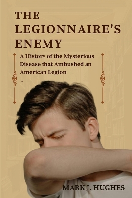 The Legionnaire's Enemy: A History of the Mysterious Disease that Ambushed an American Legion book