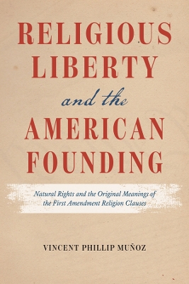 Religious Liberty and the American Founding: Natural Rights and the Original Meanings of the First Amendment Religion Clauses book