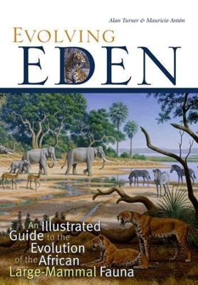 Evolving Eden: An Illustrated Guide to the Evolution of the African Large-Mammal Fauna by Alan Turner
