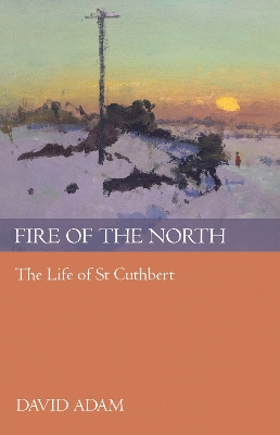 Fire of the North: The Life Of St Cuthbert book