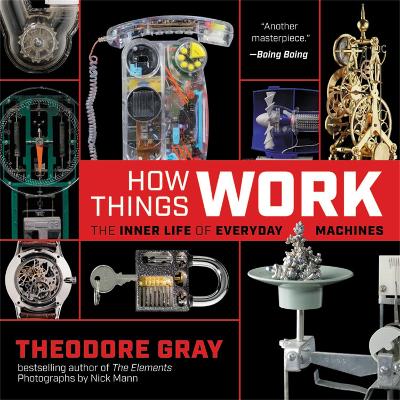 How Things Work: The Inner Life of Everyday Machines by Theodore Gray