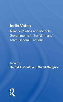 India Votes: Alliance Politics And Minority Governments In The Ninth And Tenth General Elections by Harold A Gould