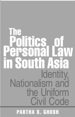 The Politics of Personal Law in South Asia by Partha S. Ghosh