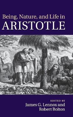 Being, Nature, and Life in Aristotle by James G. Lennox