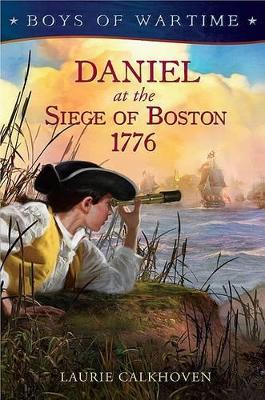 Daniel at the Siege of Boston, 1776 by Laurie Calkhoven