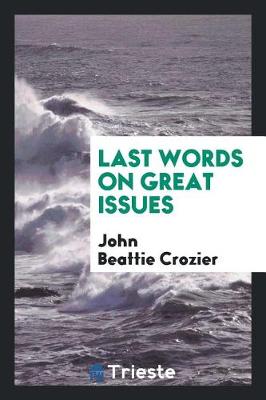 Last Words on Great Issues by John Beattie Crozier