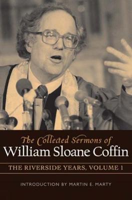 The Collected Sermons of William Sloane Coffin, Volume One: The Riverside Years book