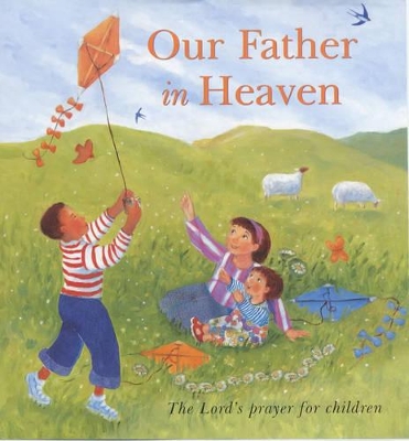 The Our Father in Heaven by Lois Rock