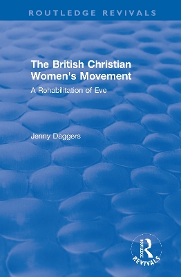 The Routledge Revivals: The British Christian Women's Movement (2002): A Rehabilitation of Eve by Jenny Daggers