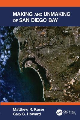 Making and Unmaking of San Diego Bay by Matthew R. Kaser