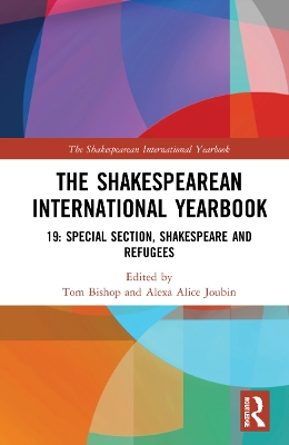 The Shakespearean International Yearbook: 19: Special Section, Shakespeare and Refugees by Tom Bishop