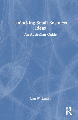 Unlocking Small Business Ideas: An Australian Guide by John W. English