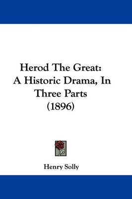 Herod The Great: A Historic Drama, In Three Parts (1896) by Henry Solly