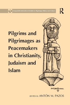 Pilgrims and Pilgrimages as Peacemakers in Christianity, Judaism and Islam by Antón M. Pazos