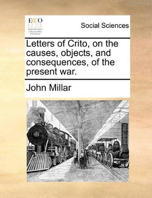 Letters of Crito, on the Causes, Objects, and Consequences, of the Present War. book