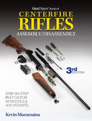 Gun Digest Book of Centerfire Rifles Assembly/Disassembly by Kevin Muramatsu