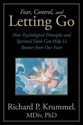 Fear, Control, and Letting Go: How Psychological Principles and Spiritual Faith Can Help Us Recover from Our Fears book