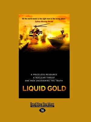Liquid Gold: A Priceless ResourceA Nuclear ThreatOne Man Uncovering the Truth by James Phelan