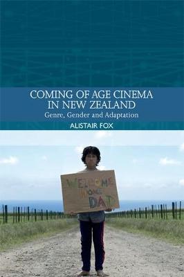 Coming-Of-Age Cinema in New Zealand: Genre, Gender and Adaptation by Alistair Fox