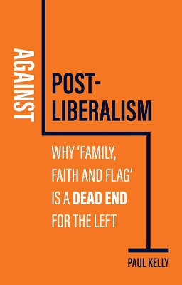 Against Postliberalism: Why 'Family, Faith and Flag' is a Dead End for the Left book