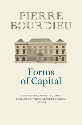 Forms of Capital: General Sociology, Volume 3: Lectures at the Collège de France 1983 - 84 book