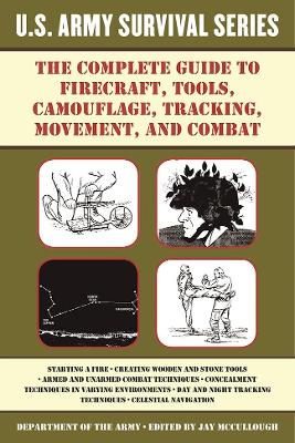 Complete U.S. Army Survival Guide to Firecraft, Tools, Camouflage, Tracking, Movement, and Combat book